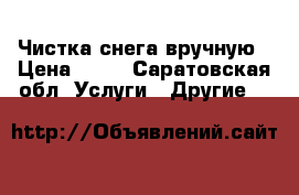 Чистка снега вручную › Цена ­ 10 - Саратовская обл. Услуги » Другие   